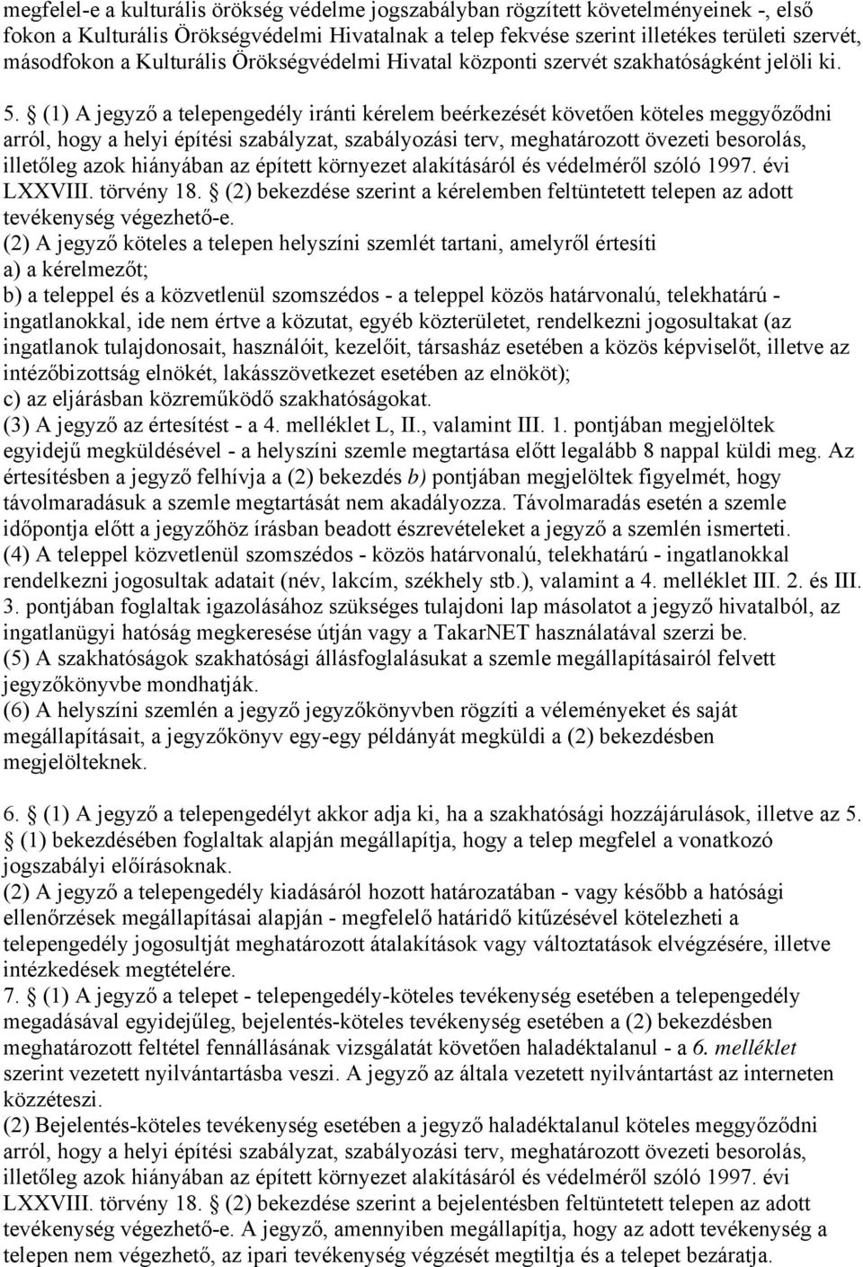 (1) A jegyző a telepengedély iránti kérelem beérkezését követően köteles meggyőződni arról, hogy a helyi építési szabályzat, szabályozási terv, meghatározott övezeti besorolás, illetőleg azok