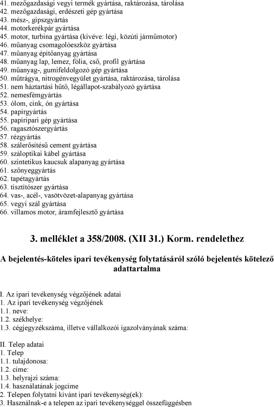 műanyag-, gumifeldolgozó gép gyártása 50. műtrágya, nitrogénvegyület gyártása, raktározása, tárolása 51. nem háztartási hűtő, légállapot-szabályozó gyártása 52. nemesfémgyártás 53.