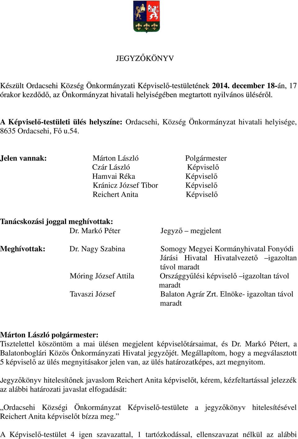 Jelen vannak: Márton László Polgármester Czár László Képviselı Hamvai Réka Képviselı Kránicz József Tibor Képviselı Reichert Anita Képviselı Tanácskozási joggal meghívottak: Dr.