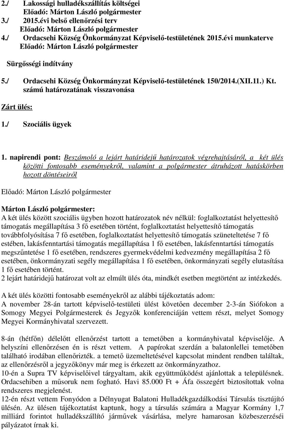 napirendi pont: Beszámoló a lejárt határidejő határozatok végrehajtásáról, a két ülés közötti fontosabb eseményekrıl, valamint a polgármester átruházott hatáskörben hozott döntéseirıl A két ülés