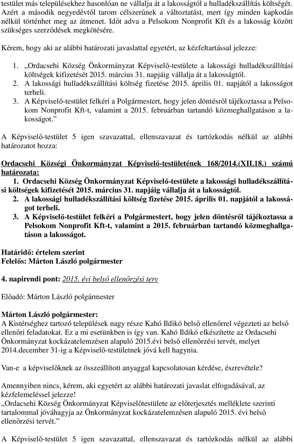 Idıt adva a Pelsokom Nonprofit Kft és a lakosság között szükséges szerzıdések megkötésére. Kérem, hogy aki az alábbi határozati javaslattal egyetért, az kézfeltartással jelezze: 1.