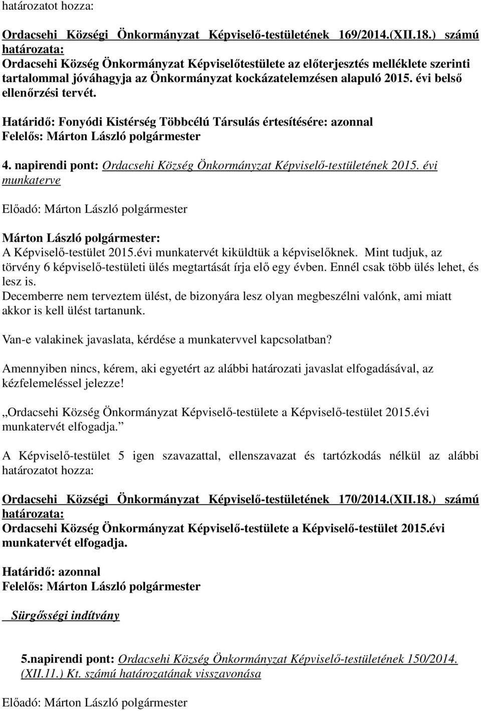 Határidı: Fonyódi Kistérség Többcélú Társulás értesítésére: azonnal 4. napirendi pont: Ordacsehi Község Önkormányzat Képviselı-testületének 2015. évi munkaterve A Képviselı-testület 2015.