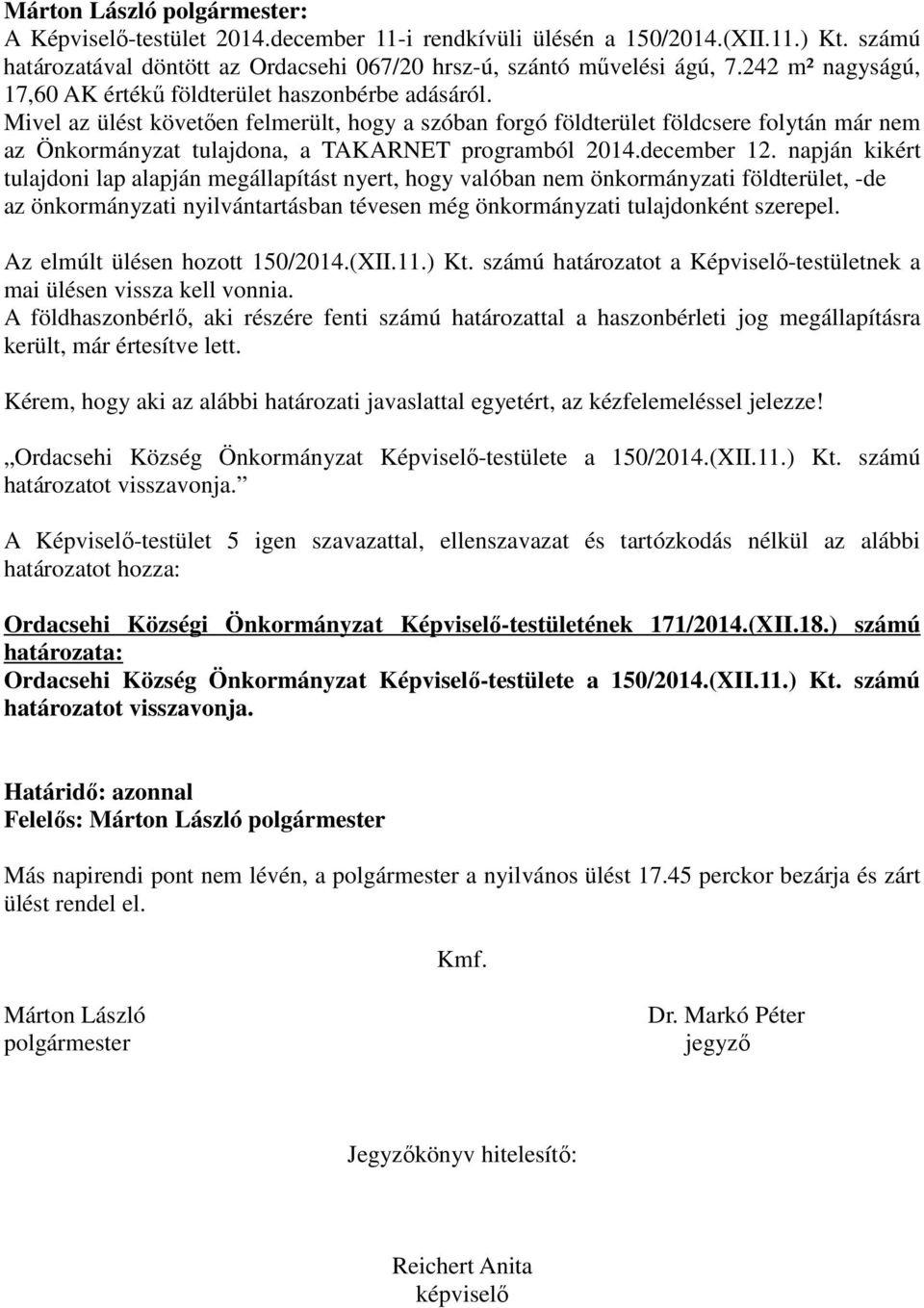 Mivel az ülést követıen felmerült, hogy a szóban forgó földterület földcsere folytán már nem az Önkormányzat tulajdona, a TAKARNET programból 2014.december 12.