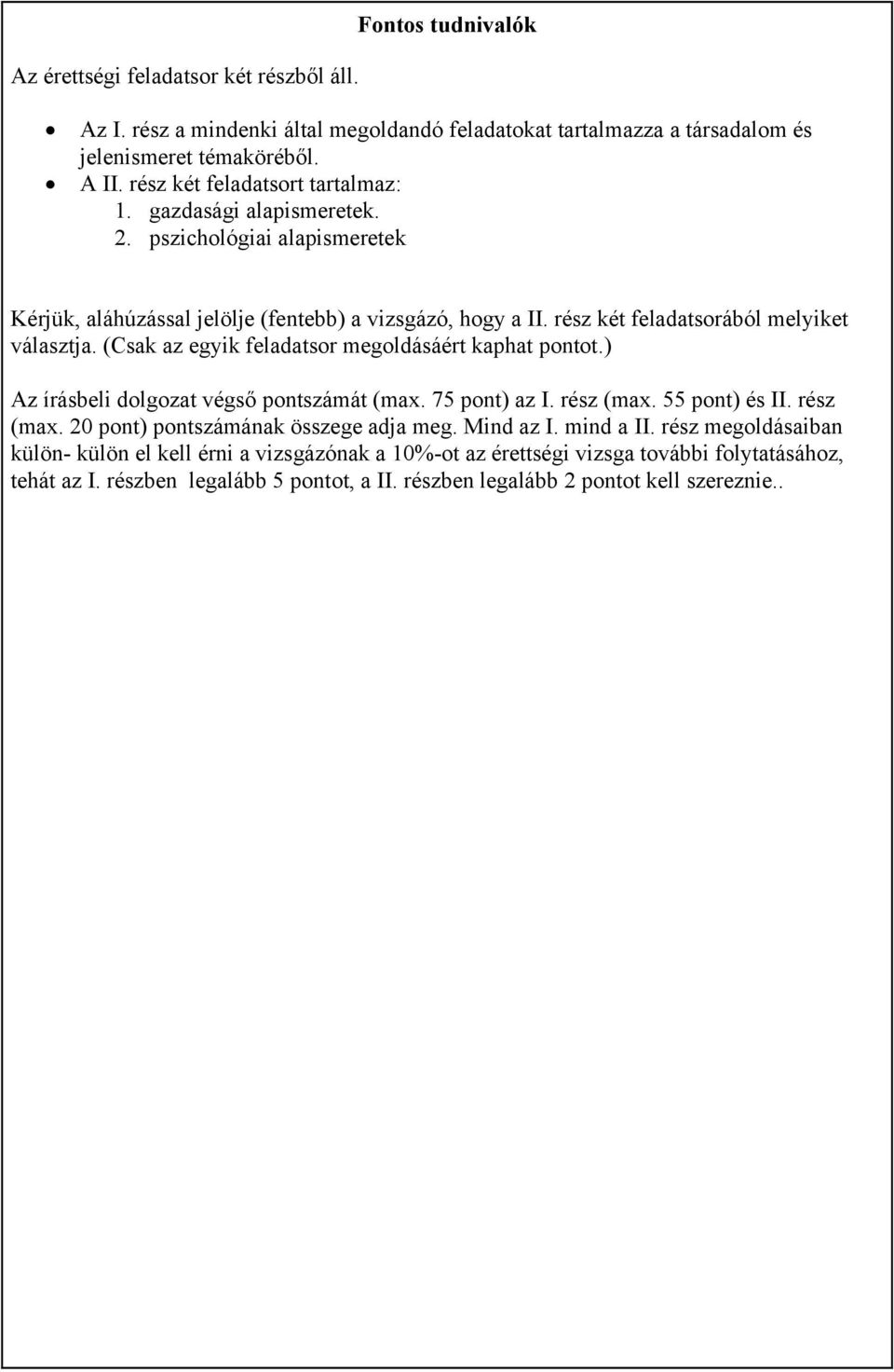 (Csak az egyik feladatsor megoldásáért kaphat pontot.) Az írásbeli dolgozat végső pontszámát (max. 75 pont) az I. rész (max. 55 pont) és II. rész (max. 20 pont) pontszámának összege adja meg.