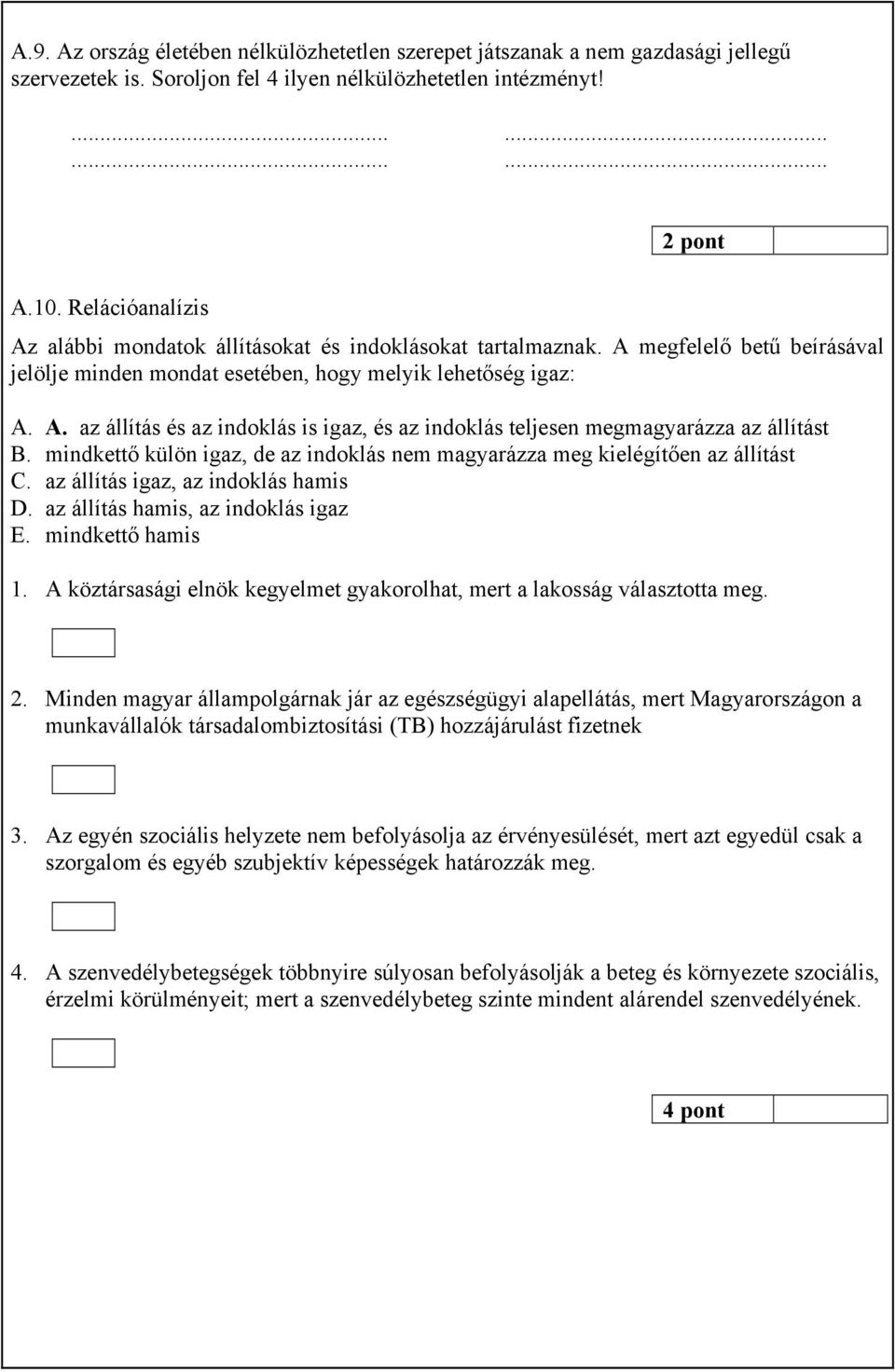 mindkettő külön igaz, de az indoklás nem magyarázza meg kielégítően az állítást C. az állítás igaz, az indoklás hamis D. az állítás hamis, az indoklás igaz E. mindkettő hamis 1.