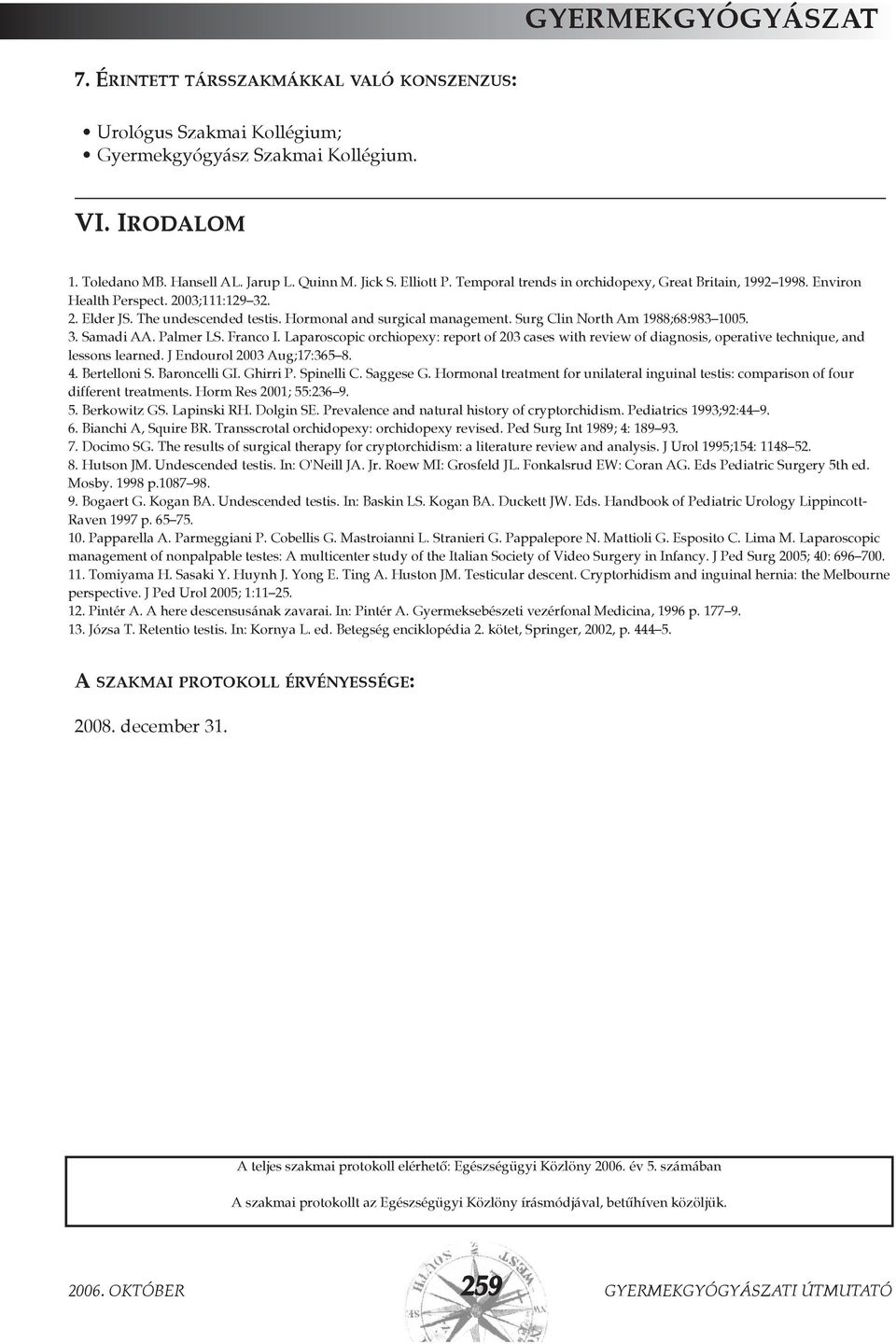 Surg Clin North Am 1988;68:983 1005. 3. Samadi AA. Palmer LS. Franco I. Laparoscopic orchiopexy: report of 203 cases with review of diagnosis, operative technique, and lessons learned.