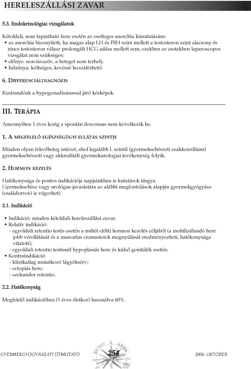 nincs testosteron válasz prolongált HCG adása mellett sem, ezekben az esetekben laparoscopos vizsgálat nem szükséges; elõnye: non-invazív, a beteget nem terheli; hátránya: költséges, kevéssé