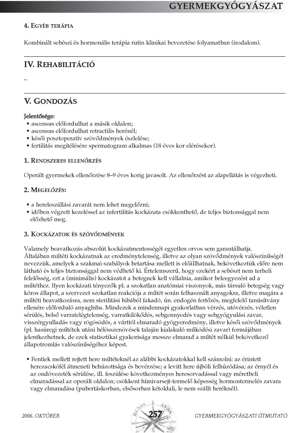 éves kor elérésekor). 1. RENDSZERES ELLENÕRZÉS Operált gyermekek ellenõrzése 8 9 éves korig javasolt. Az ellenõrzést az alapellátás is végezheti. 2.