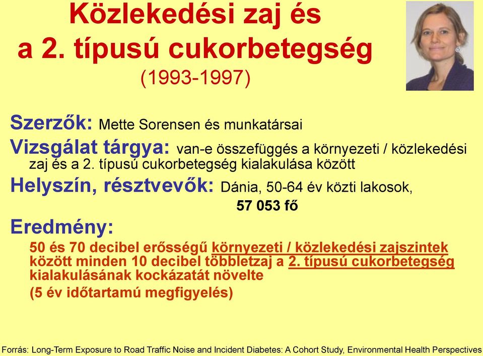 típusú cukorbetegség kialakulása között Helyszín, résztvevők: Dánia, 50-64 év közti lakosok, 57 053 fő Eredmény: 50 és 70 decibel erősségű