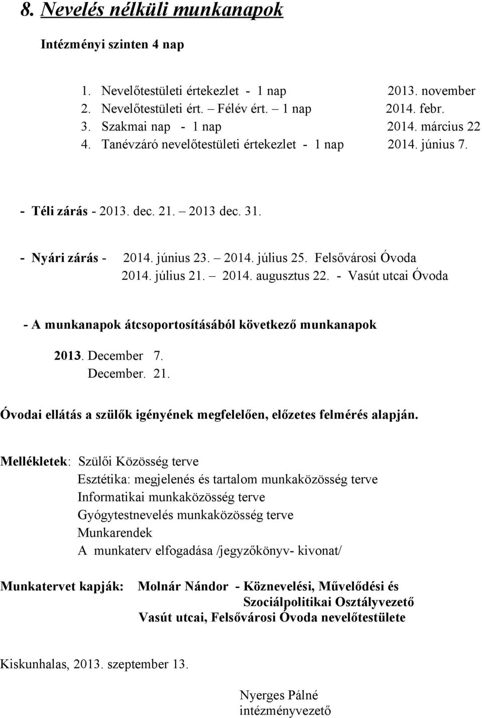 július 21. 2014. augusztus 22. - Vasút utcai Óvoda - A munkanapok átcsoportosításából következő munkanapok 2013. December 7. December. 21. Óvodai ellátás a szülők igényének megfelelően, előzetes felmérés alapján.