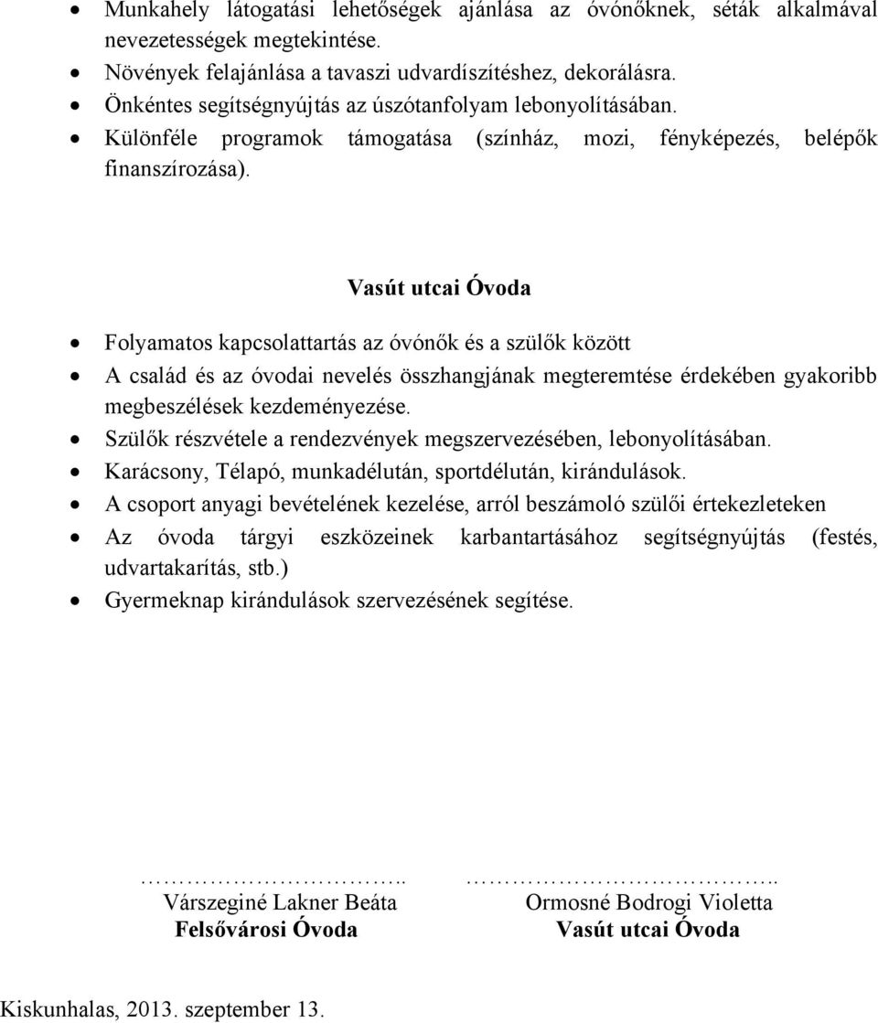 Vasút utcai Óvoda Folyamatos kapcsolattartás az óvónők és a szülők között A család és az óvodai nevelés összhangjának megteremtése érdekében gyakoribb megbeszélések kezdeményezése.