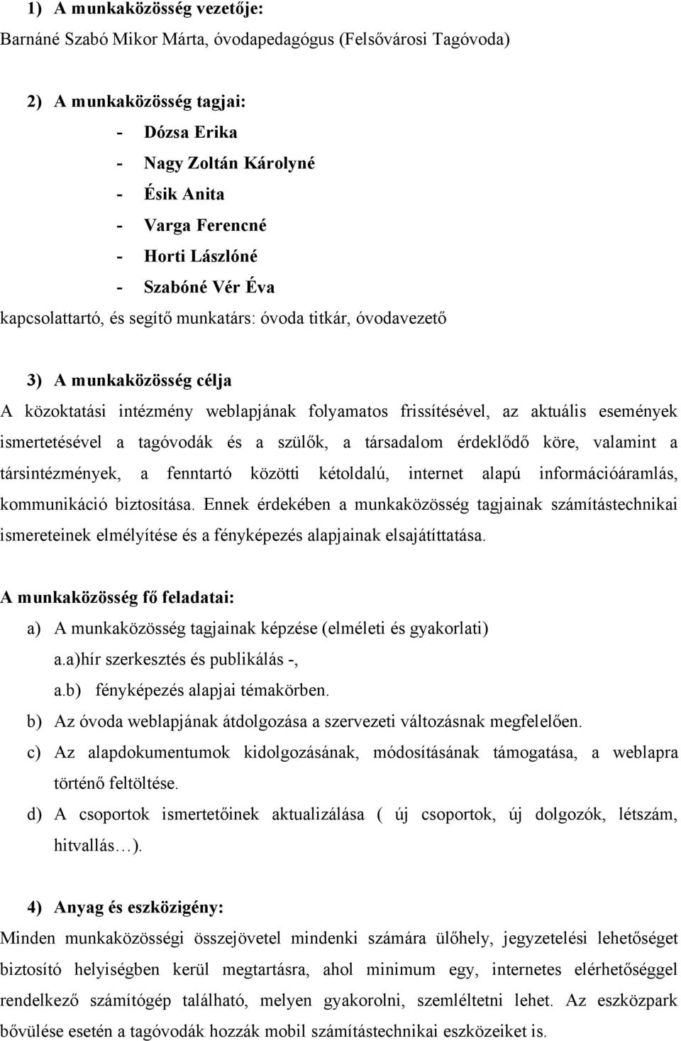 ismertetésével a tagóvodák és a szülők, a társadalom érdeklődő köre, valamint a társintézmények, a fenntartó közötti kétoldalú, internet alapú információáramlás, kommunikáció biztosítása.