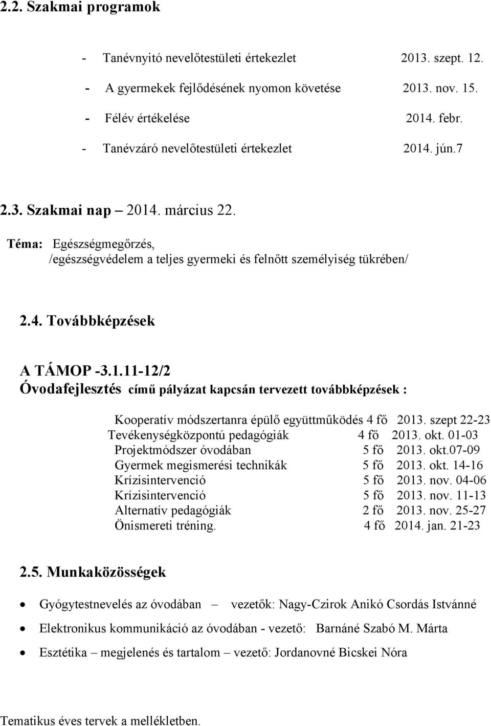 1.11-12/2 Óvodafejlesztés című pályázat kapcsán tervezett továbbképzések : Kooperatív módszertanra épülő együttműködés 4 fő 2013. szept 22-23 Tevékenységközpontú pedagógiák 4 fő 2013. okt.