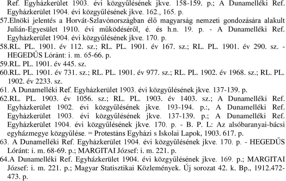 évi közgyűlésének jkve. 170. p. 58.RL. PL. 1901. év 112. sz.; RL. PL. 1901. év 167. sz.; RL. PL. 1901. év 290. sz. - HEGEDŰS Lóránt: i. m. 65-66. p. 59.RL. PL. 1901. év 445. sz. 60.RL. PL. 1901. év 731.