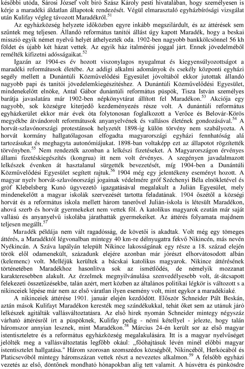 Állandó református tanítói állást úgy kapott Maradék, hogy a beskai misszió egyik német nyelvű helyét áthelyezték oda. 1902-ben nagyobb bankkölcsönnel 56 kh földet és újabb két házat vettek.