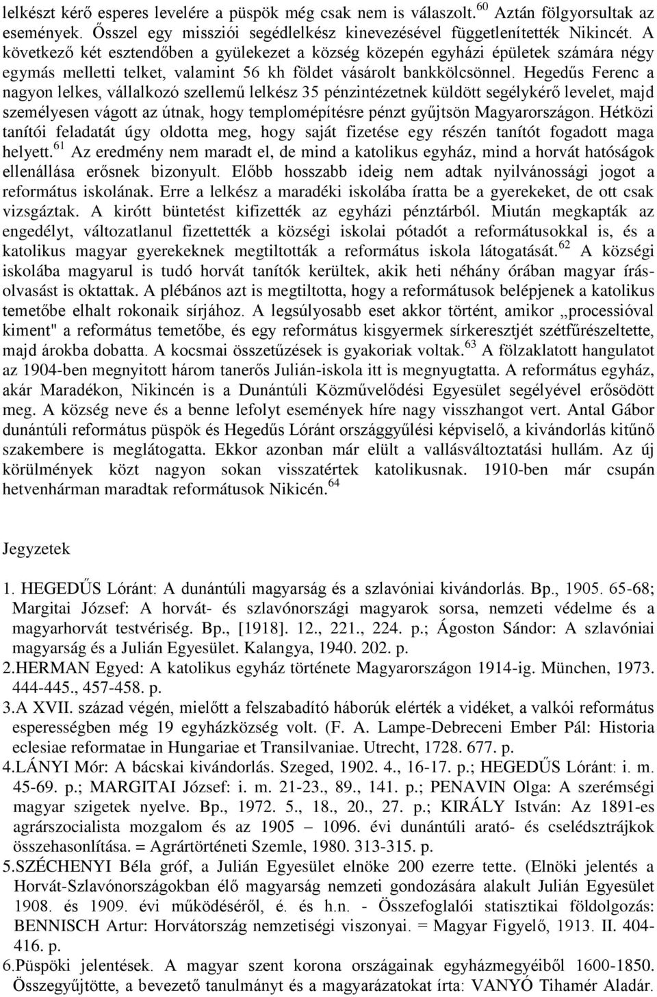 Hegedűs Ferenc a nagyon lelkes, vállalkozó szellemű lelkész 35 pénzintézetnek küldött segélykérő levelet, majd személyesen vágott az útnak, hogy templomépítésre pénzt gyűjtsön Magyarországon.