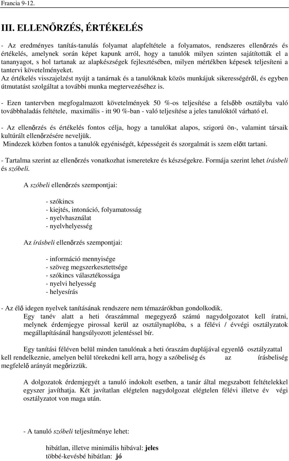 Az értékelés visszajelzést nyújt a tanárnak és a tanulóknak közös munkájuk sikerességér l, és egyben útmutatást szolgáltat a további munka megtervezéséhez is.