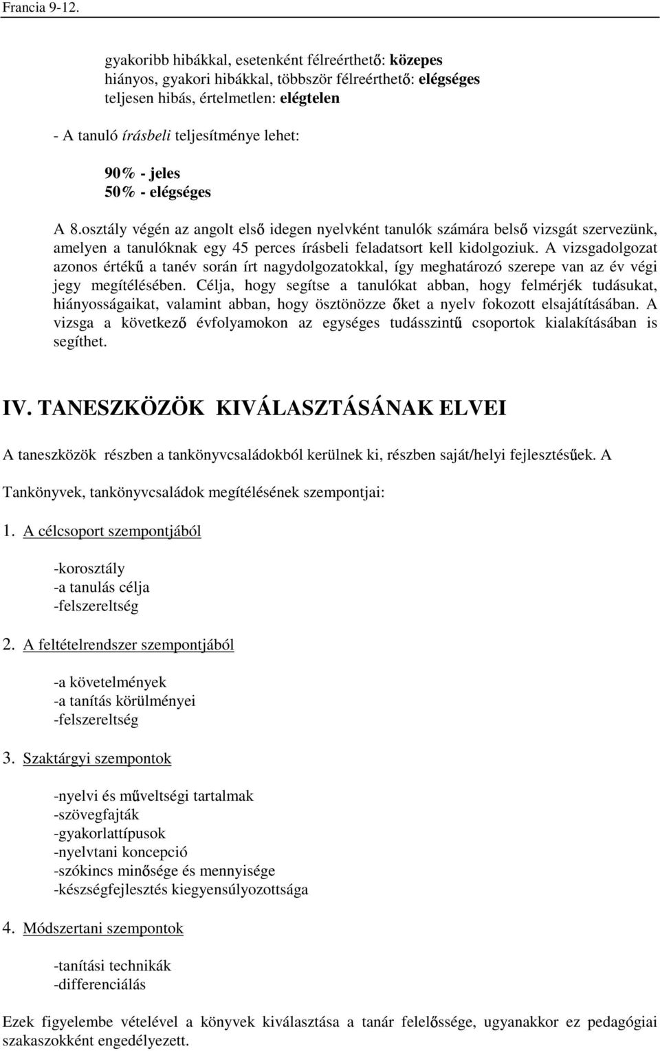 A vizsgadolgozat azonos érték a tanév során írt nagydolgozatokkal, így meghatározó szerepe van az év végi jegy megítélésében.