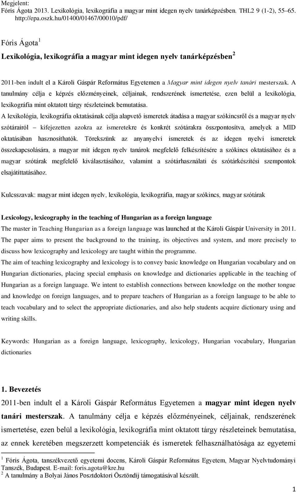 A lexikológia, lexikográfia oktatásának célja alapvető ismeretek átadása a magyar szókincsről és a magyar nyelv szótárairól kifejezetten azokra az ismeretekre és konkrét szótárakra összpontosítva,