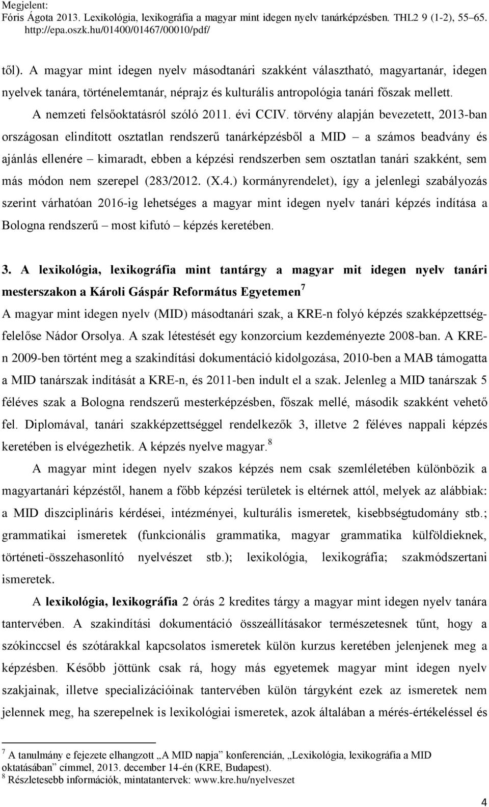 törvény alapján bevezetett, 2013-ban országosan elindított osztatlan rendszerű tanárképzésből a MID a számos beadvány és ajánlás ellenére kimaradt, ebben a képzési rendszerben sem osztatlan tanári