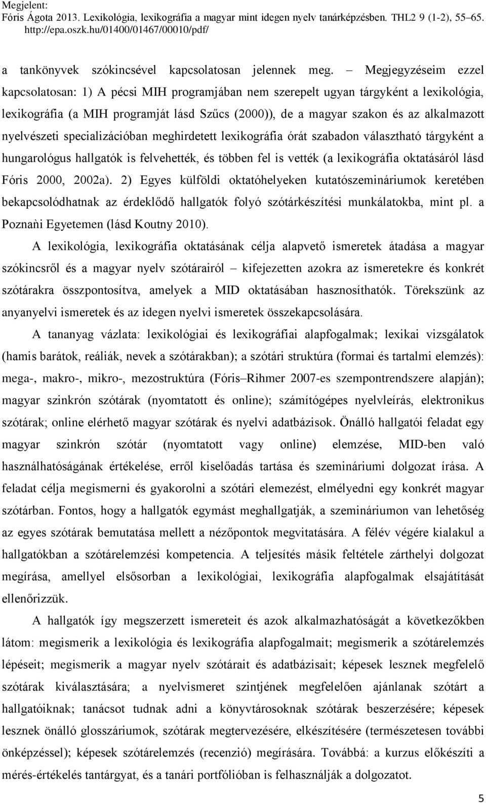 nyelvészeti specializációban meghirdetett lexikográfia órát szabadon választható tárgyként a hungarológus hallgatók is felvehették, és többen fel is vették (a lexikográfia oktatásáról lásd Fóris