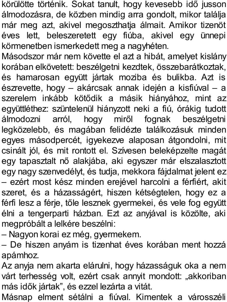 Másodszor már nem követte el azt a hibát, amelyet kislány korában elkövetett: beszélgetni kezdtek, összebarátkoztak, és hamarosan együtt jártak moziba és bulikba.