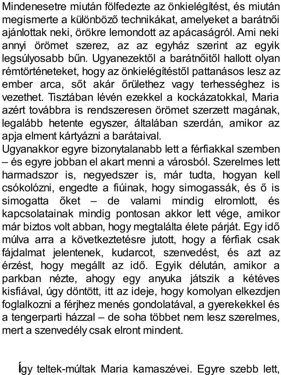 Ugyanezektől a barátnőitől hallott olyan rémtörténeteket, hogy az önkielégítéstől pattanásos lesz az ember arca, sőt akár őrülethez vagy terhességhez is vezethet.