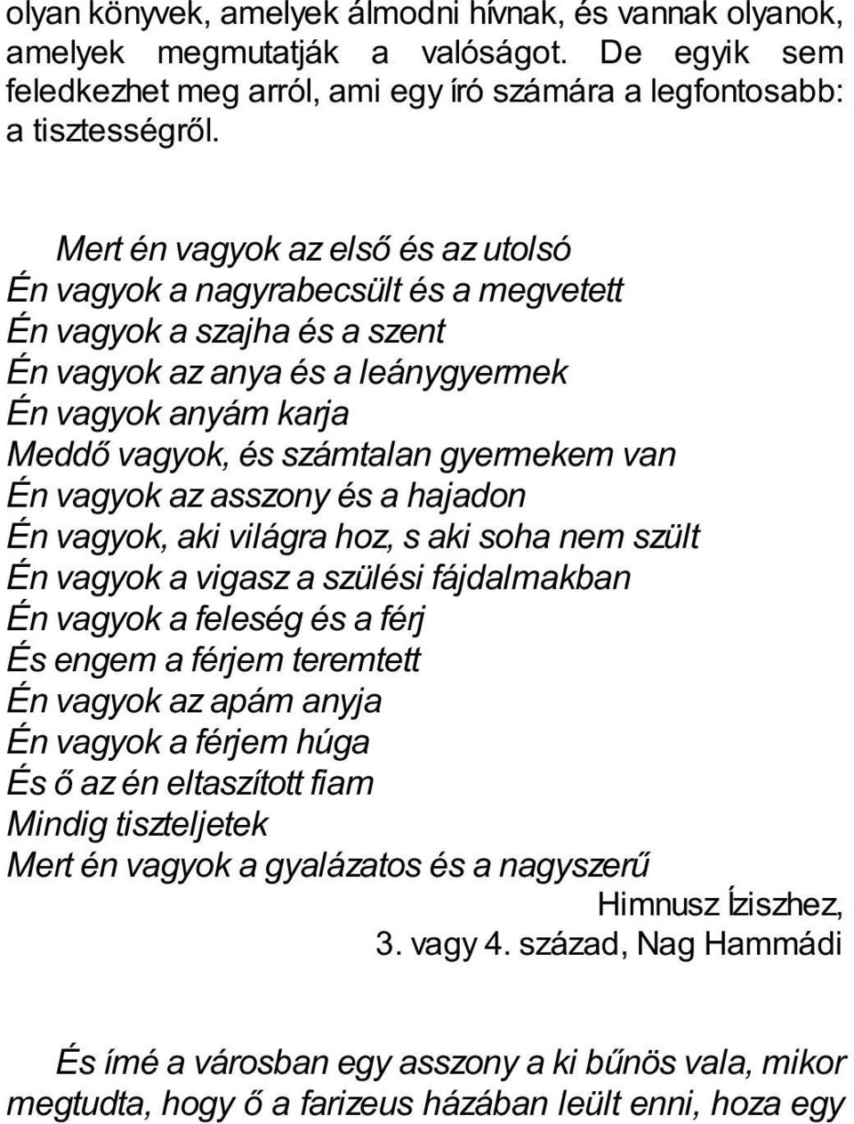 szajha és a szent Én vagyok az anya és a leánygyermek Én vagyok anyám karja Meddő vagyok, és számtalan gyermekem van Én vagyok az asszony és a hajadon Én vagyok, aki világra hoz, s aki soha nem szült