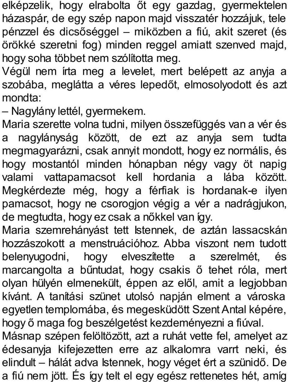 Végül nem írta meg a levelet, mert belépett az anyja a szobába, meglátta a véres lepedőt, elmosolyodott és azt mondta: Nagylány lettél, gyermekem.