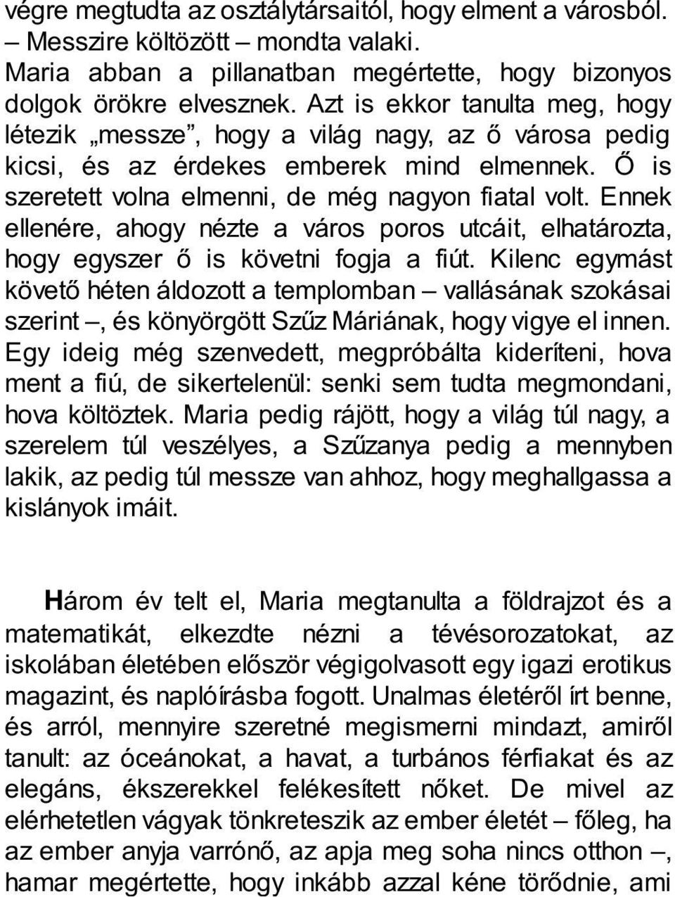 Ennek ellenére, ahogy nézte a város poros utcáit, elhatározta, hogy egyszer ő is követni fogja a fiút.