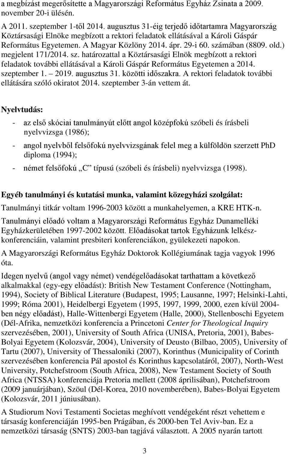 számában (8809. old.) megjelent 171/2014. sz. határozattal a Köztársasági Elnök megbízott a rektori feladatok további ellátásával a Károli Gáspár Református Egyetemen a 2014. szeptember 1. 2019.