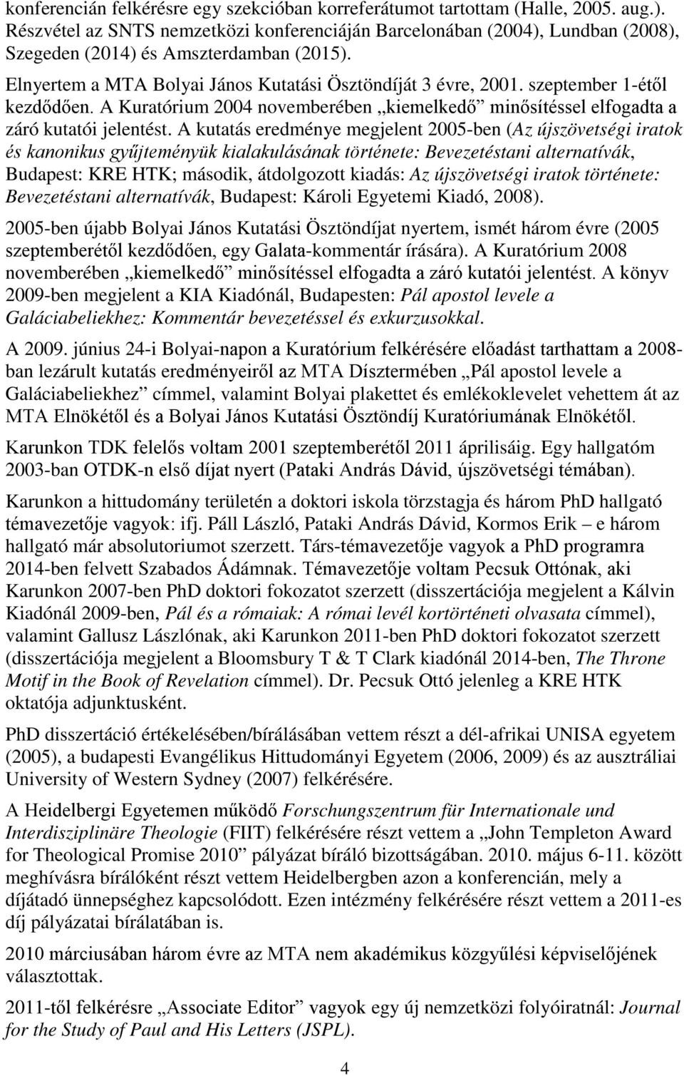 szeptember 1-étől kezdődően. A Kuratórium 2004 novemberében kiemelkedő minősítéssel elfogadta a záró kutatói jelentést.