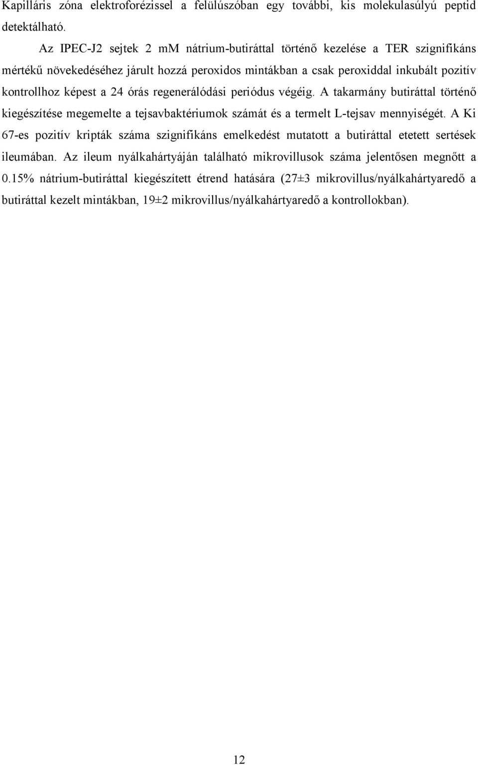 regenerálódási periódus végéig. A takarmány butiráttal történő kiegészítése megemelte a tejsavbaktériumok számát és a termelt L-tejsav mennyiségét.