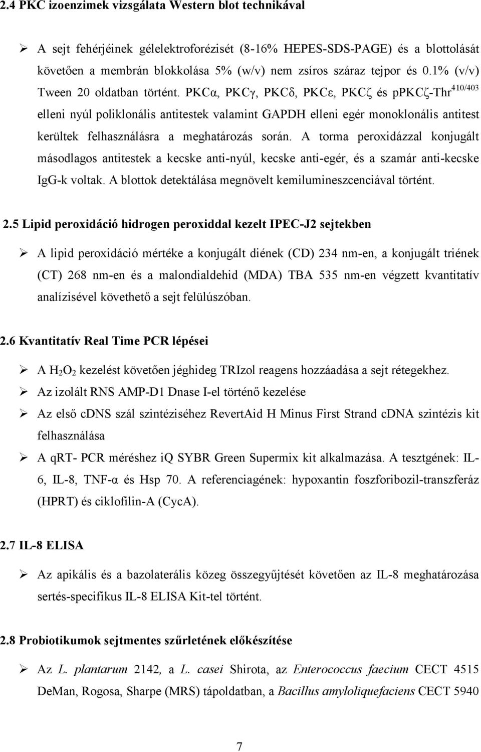 PKCα, PKCγ, PKCδ, PKCε, PKCζ és ppkcζ-thr 410/403 elleni nyúl poliklonális antitestek valamint GAPDH elleni egér monoklonális antitest kerültek felhasználásra a meghatározás során.