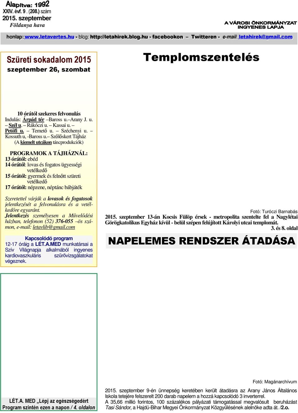 ..cccooommm Szüreti sokadalom 2015 szeptember 26, szombat Templomszentelés 10 órától szekeres felvonulás Indulás: Árpád tér Baross u. Arany J. u. Szél u. Rákóczi u. Kassai u. Petőfi u. Temető u.