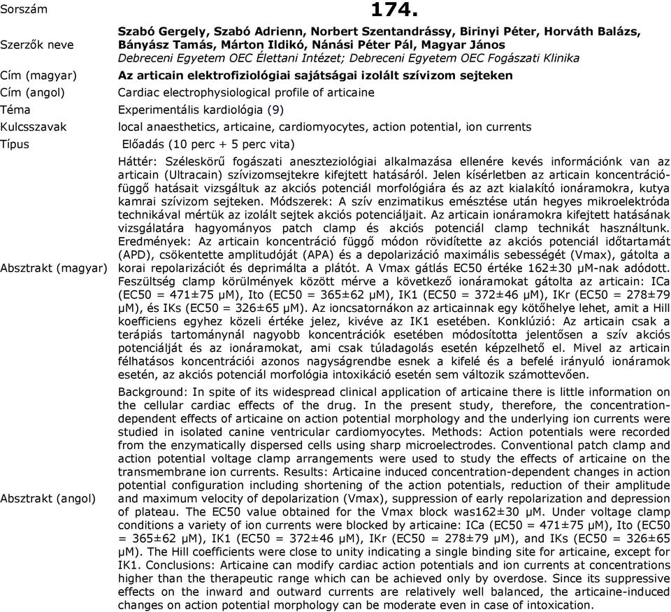 action potential, ion currents Előadás (10 perc + 5 perc vita) Háttér: Széleskörű fogászati aneszteziológiai alkalmazása ellenére kevés információnk van az articain (Ultracain) szívizomsejtekre