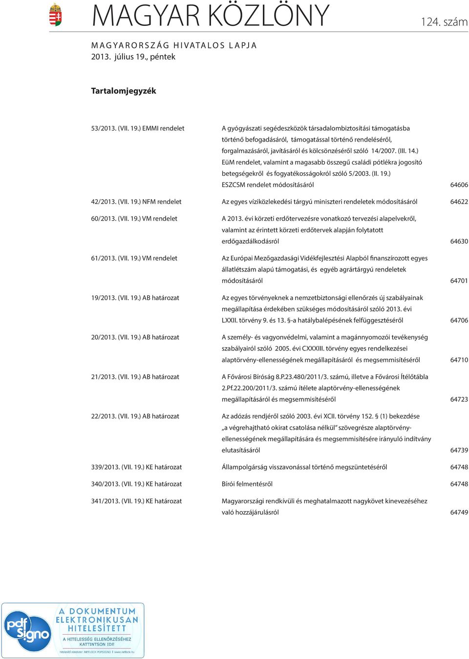 ) EMMI rendelet A gyógyászati segédeszközök társadalombiztosítási támogatásba történő befogadásáról, támogatással történő rendeléséről, forgalmazásáról, javításáról és kölcsönzéséről szóló 14/2007.