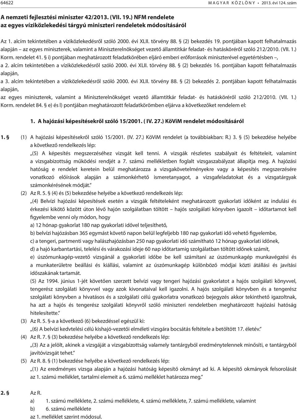 pontjában kapott felhatalmazás alapján az egyes miniszterek, valamint a Miniszterelnökséget vezető államtitkár feladat- és hatásköréről szóló 212/2010. (VII. 1.) Korm. rendelet 41.