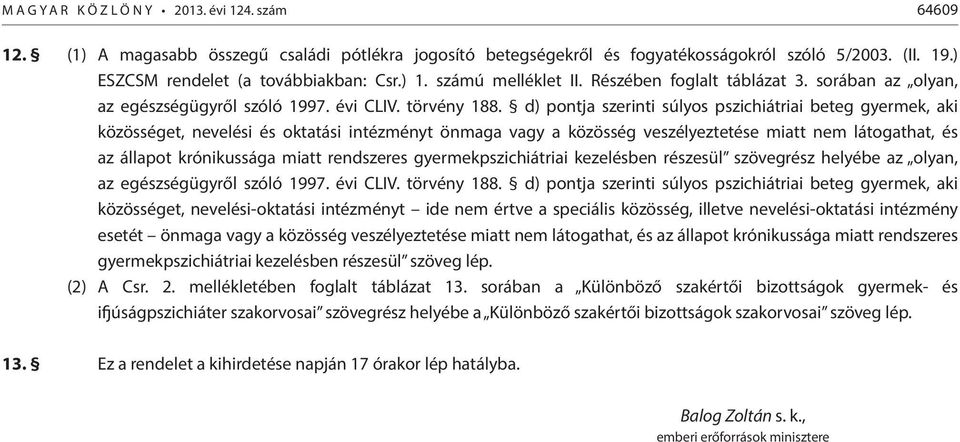 d) pontja szerinti súlyos pszichiátriai beteg gyermek, aki közösséget, nevelési és oktatási intézményt önmaga vagy a közösség veszélyeztetése miatt nem látogathat, és az állapot krónikussága miatt