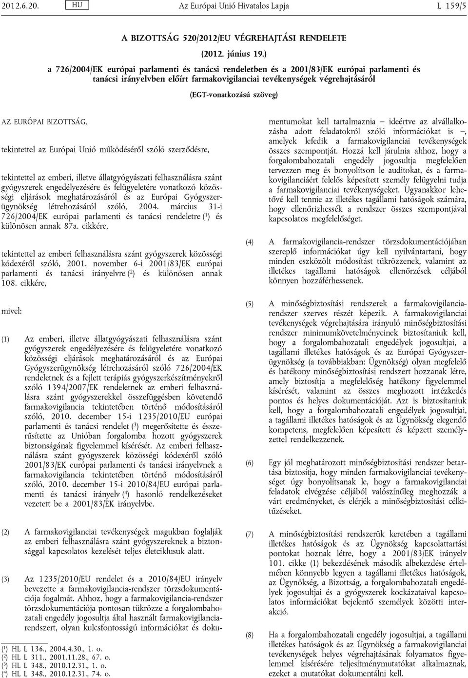 EURÓPAI BIZOTTSÁG, tekintettel az Európai Unió működéséről szóló szerződésre, tekintettel az emberi, illetve állatgyógyászati felhasználásra szánt gyógyszerek engedélyezésére és felügyeletére