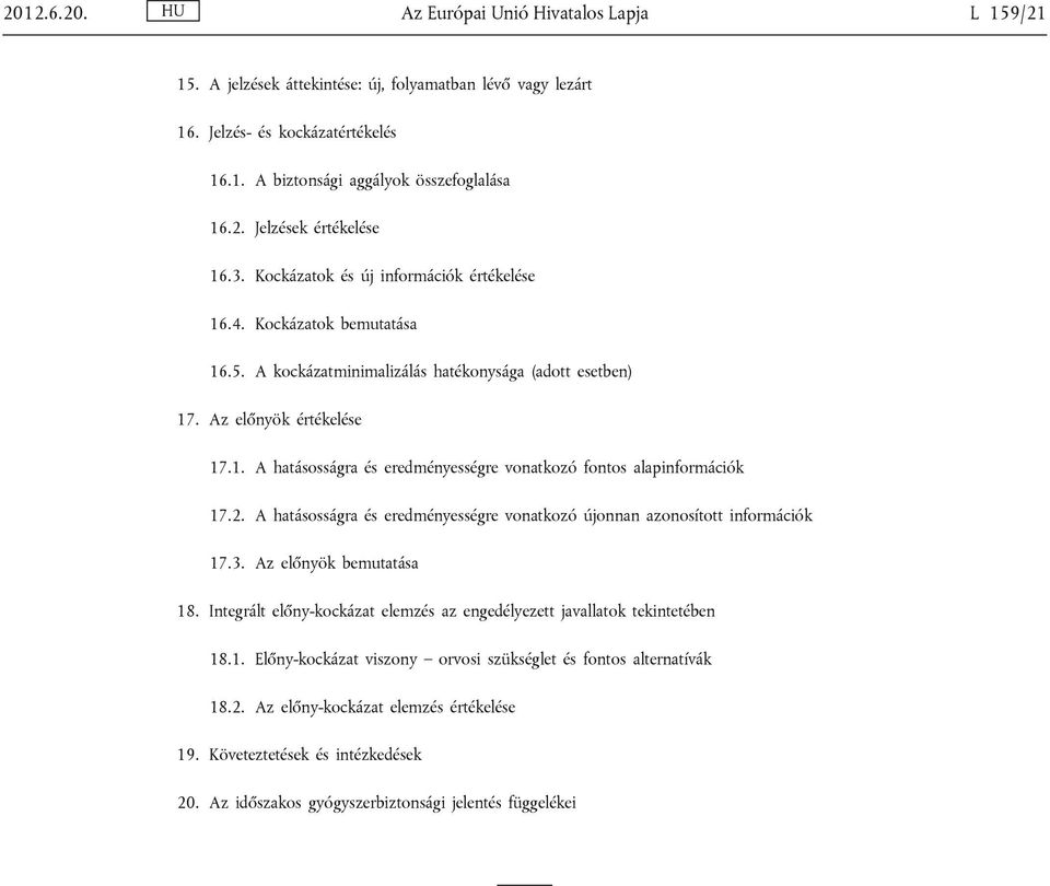 2. A hatásosságra és eredményességre vonatkozó újonnan azonosított információk 17.3. Az előnyök bemutatása 18. Integrált előny-kockázat elemzés az engedélyezett javallatok tekintetében 18.1. Előny-kockázat viszony orvosi szükséglet és fontos alternatívák 18.