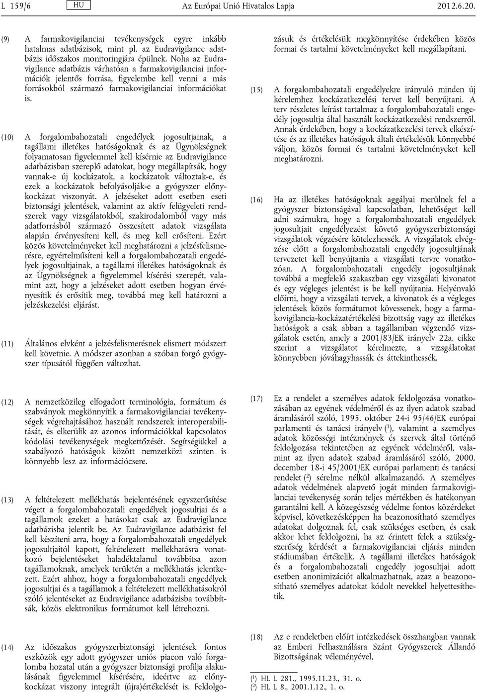 (10) A forgalombahozatali engedélyek jogosultjainak, a tagállami illetékes hatóságoknak és az Ügynökségnek folyamatosan figyelemmel kell kísérnie az Eudravigilance adatbázisban szereplő adatokat,