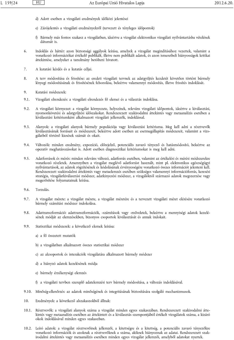 d) Adott esetben a vizsgálati eredmények időközi jelentései e) Zárójelentés a vizsgálati eredményekről (tervezett és tényleges időpontok) f) Bármely más fontos szakasz a vizsgálatban, ideértve a