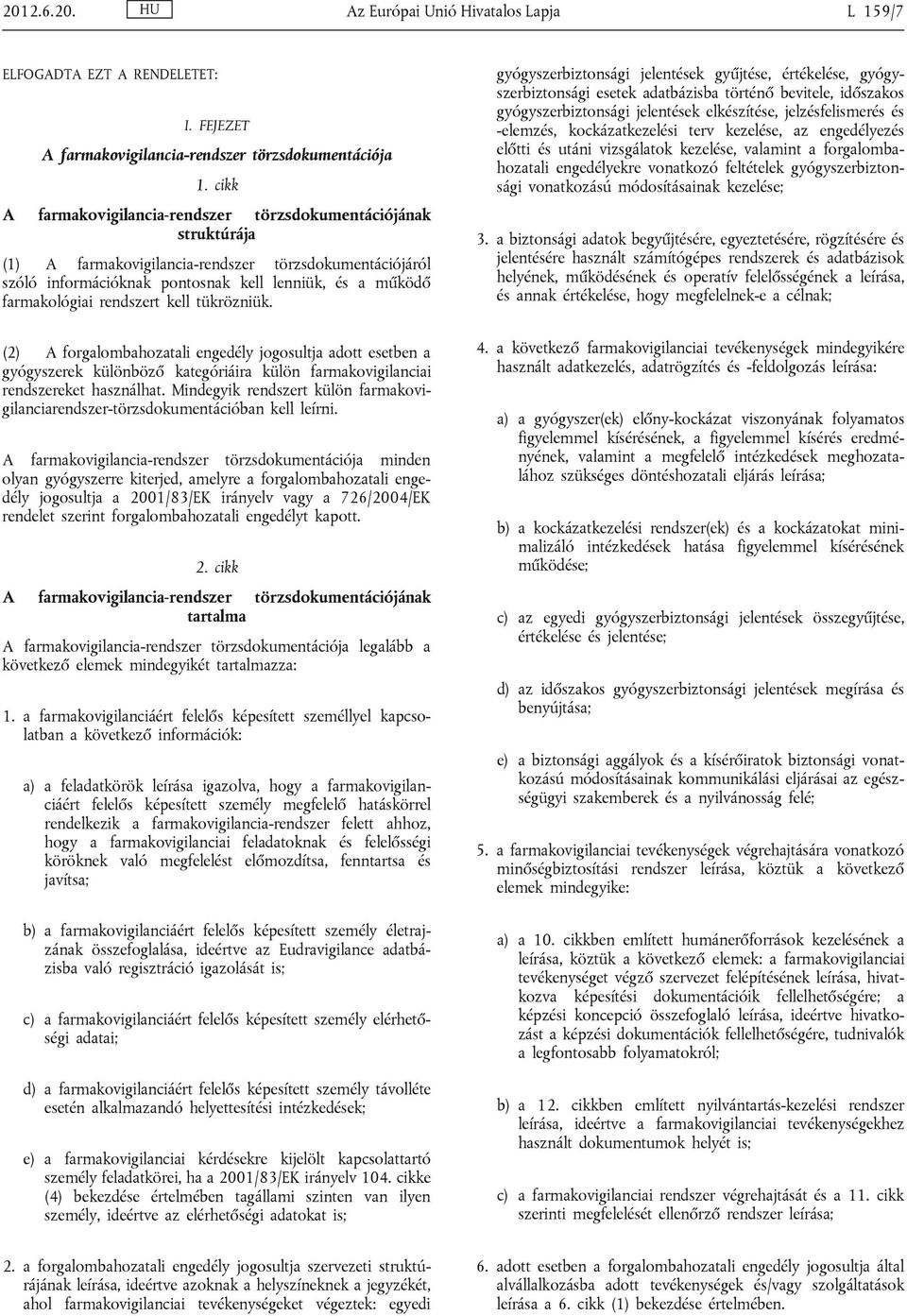 rendszert kell tükrözniük. (2) A forgalombahozatali engedély jogosultja adott esetben a gyógyszerek különböző kategóriáira külön farmakovigilanciai rendszereket használhat.