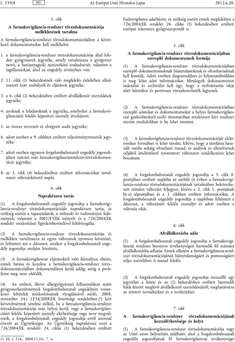 a farmakovigilancia-rendszer törzsdokumentációja által lefedett gyógyszerek jegyzéke, amely tartalmazza a gyógyszer nevét, a hatóanyag(ok) nemzetközi szabadnevét, valamint a tagállam(ok)at, ahol az