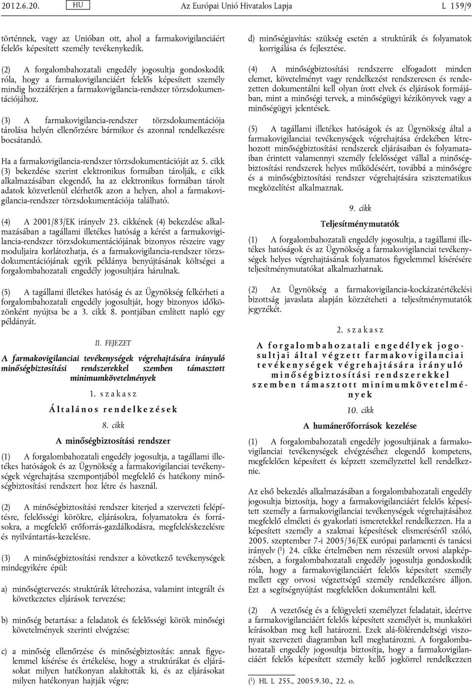 (3) A farmakovigilancia-rendszer törzsdokumentációja tárolása helyén ellenőrzésre bármikor és azonnal rendelkezésre bocsátandó. Ha a farmakovigilancia-rendszer törzsdokumentációját az 5.