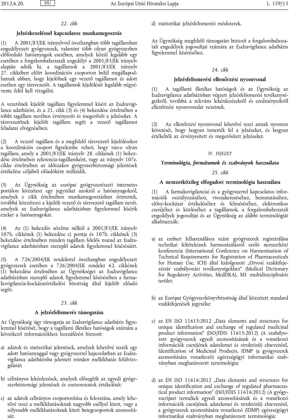 amelyek közül legalább egy esetében a forgalombahozatali engedélyt a 2001/83/EK irányelv alapján adták ki, a tagállamok a 2001/83/EK irányelv 27.