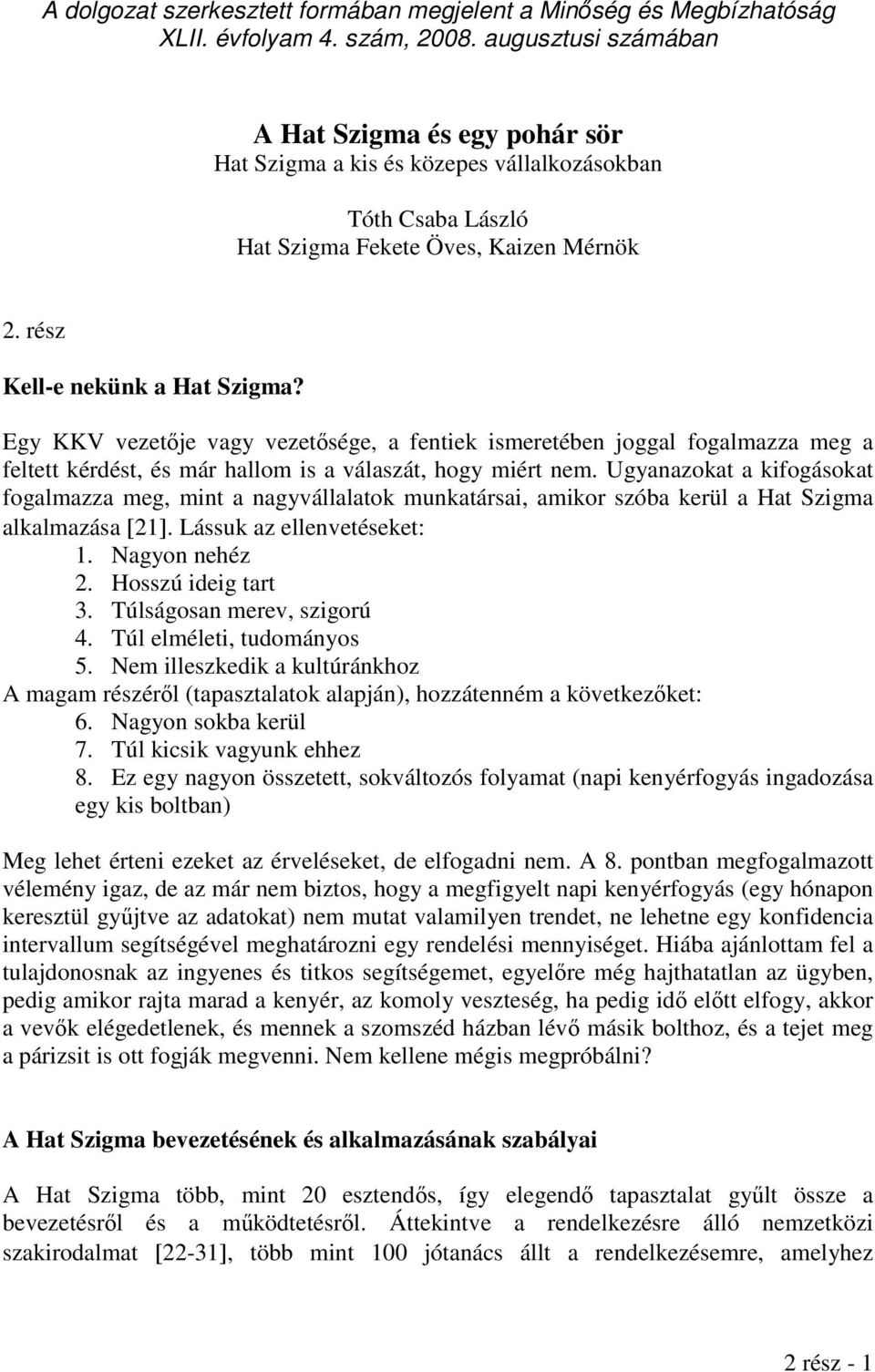 Egy KKV vezetője vagy vezetősége, a fentiek ismeretében joggal fogalmazza meg a feltett kérdést, és már hallom is a válaszát, hogy miért nem.