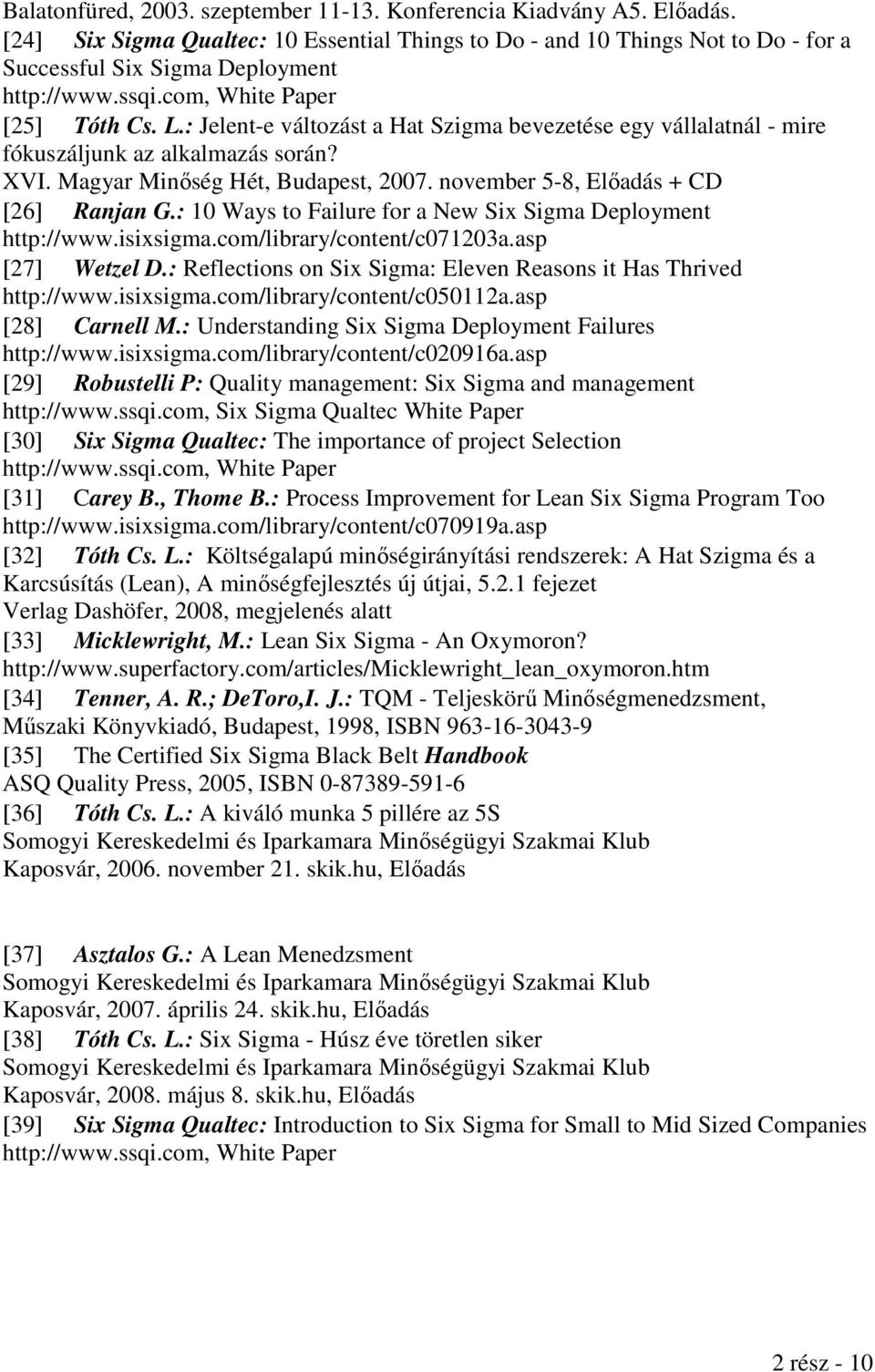 november 5-8, Előadás + CD [26] Ranjan G.: 10 Ways to Failure for a New Six Sigma Deployment http://www.isixsigma.com/library/content/c071203a.asp [27] Wetzel D.