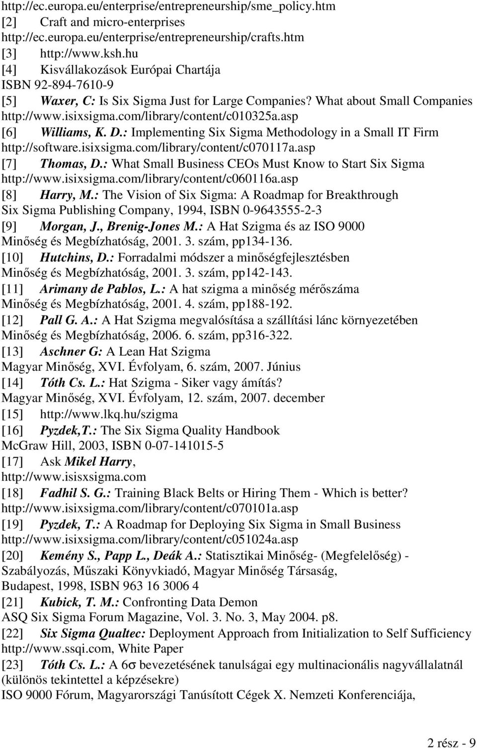 asp [6] Williams, K. D.: Implementing Six Sigma Methodology in a Small IT Firm http://software.isixsigma.com/library/content/c070117a.asp [7] Thomas, D.